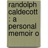 Randolph Caldecott : A Personal Memoir O by Henry Blackburn
