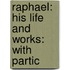 Raphael: His Life And Works: With Partic