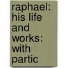 Raphael: His Life And Works: With Partic door Sir Joseph Archer Crowe