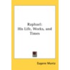 Raphael: His Life, Works, And Times door Onbekend