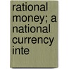 Rational Money; A National Currency Inte door Frank Parsons