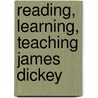 Reading, Learning, Teaching James Dickey by William B. Thesing