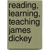 Reading, Learning, Teaching James Dickey door William B. Thesing