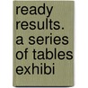 Ready Results. A Series Of Tables Exhibi door George S. Holmes