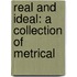 Real And Ideal: A Collection Of Metrical