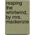 Reaping The Whirlwind, By Mrs. Mackenzie
