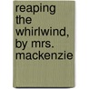 Reaping The Whirlwind, By Mrs. Mackenzie door Elizabeth Daniel