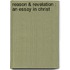 Reason & Revelation : An Essay In Christ