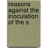 Reasons Against The Inoculation Of The S by Unknown