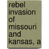 Rebel Invasion Of Missouri And Kansas, A