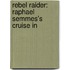 Rebel Raider: Raphael Semmes's Cruise In