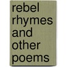 Rebel Rhymes And Other Poems by Unknown
