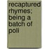 Recaptured Rhymes; Being A Batch Of Poli