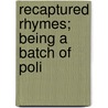 Recaptured Rhymes; Being A Batch Of Poli by H.D. 1842 Traill