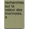 Recherches Sur La Valeur Des Monnoies, E by Nicolas-Franois Dupr De Saint-Maur