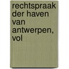 Rechtspraak Der Haven Van Antwerpen, Vol door Onbekend
