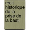Recit Historique De La Prise De La Basti by Unknown
