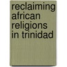 Reclaiming African Religions In Trinidad door Frances Henry