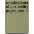 Recollections Of A.N. Welby Pugin, And H