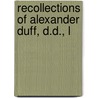 Recollections Of Alexander Duff, D.D., L by Lal Behari Day