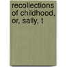 Recollections Of Childhood, Or, Sally, T by Roger Du Broff