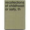 Recollections Of Childhood: Or Sally, Th by Unknown