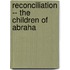 Reconciliation -- The Children Of Abraha