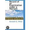 Record Of An Examination Under A Warrant door Kenneth G. White