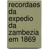 Recordaes Da Expedio Da Zambezia Em 1869 door Josï¿½ Joaquim Ferreira