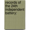 Records Of The 24th Independent Battery: by Unknown