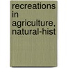 Recreations In Agriculture, Natural-Hist by James Anderson