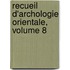 Recueil D'Archologie Orientale, Volume 8
