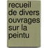 Recueil De Divers Ouvrages Sur La Peintu