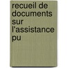 Recueil De Documents Sur L'Assistance Pu by J. Adher