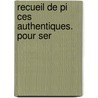 Recueil De Pi Ces Authentiques. Pour Ser by See Notes Multiple Contributors