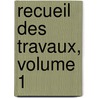 Recueil Des Travaux, Volume 1 door Onbekend