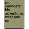 Red Saunders: His Adventures West And Ea by Unknown