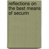 Reflections On The Best Means Of Securin by See Notes Multiple Contributors
