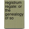 Registrum Regale: Or The Genealogy Of So door See Notes Multiple Contributors