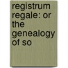 Registrum Regale: Or The Genealogy Of So by See Notes Multiple Contributors