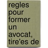 Regles Pour Former Un Avocat, Tire'Es De door Pierre Biarnoy De Merville
