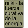 Reiki - La Fuerza Curativa de La Energia by Judith Hilswicht