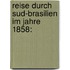 Reise Durch Sud-Brasilien Im Jahre 1858: