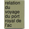 Relation Du Voyage Du Port Royal De L'Ac by Direville