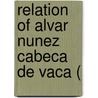 Relation Of Alvar Nunez Cabeca De Vaca ( by Unknown