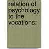 Relation Of Psychology To The Vocations: door Hattie Peacock Graham