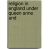 Religion In England Under Queen Anne And door Onbekend