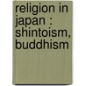 Religion In Japan : Shintoism, Buddhism door Onbekend