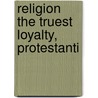 Religion The Truest Loyalty, Protestanti by Unknown