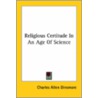 Religious Certitude In An Age Of Science by Charles Allen Dinsmore
